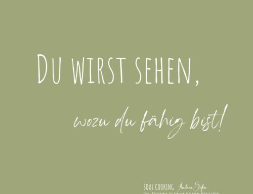 Du wirst sehen, wozu du fähig bist!