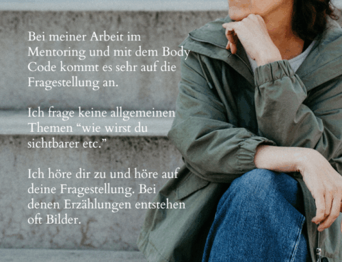 Bei meiner Arbeit im Mentoring und mit dem Body Code