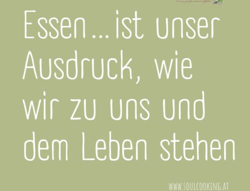 Essen…ist unser Ausdruck, wie wir zu uns und dem Leben stehen