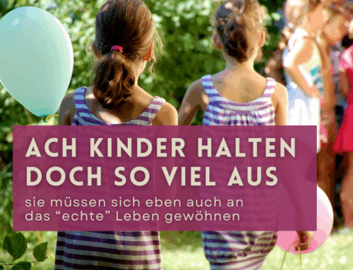 Ach Kinder halten doch eh so viel aus!