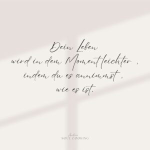 Spruch, dein Leben wird in dem Moment leichter, indem du es annimmst, wie es ist.